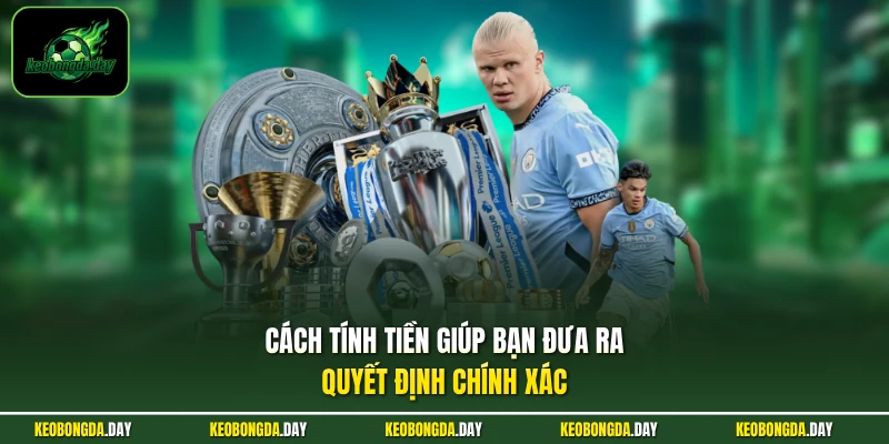 Cách tính tiền giúp bạn đưa ra quyết định chính xác