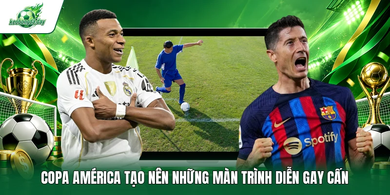 Copa América tạo nên những màn trình diễn gay cấn