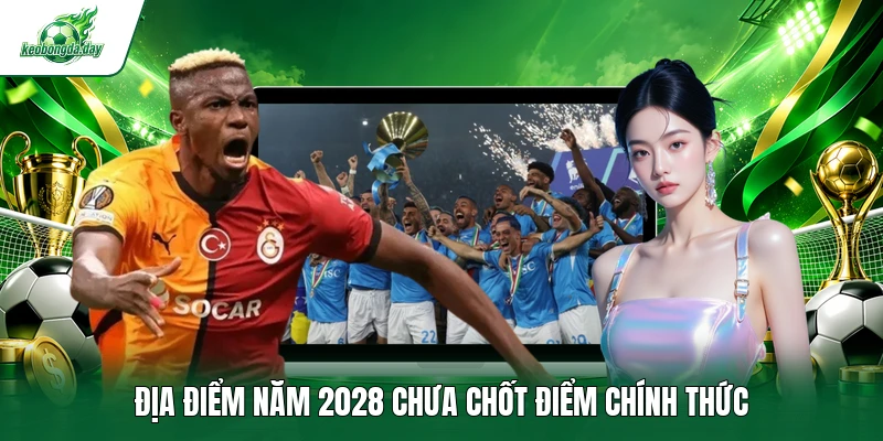 Địa điểm năm 2028 chưa chốt điểm chính thức