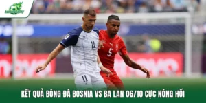 Kết quả bóng đá Bosnia Vs Ba Lan 06/10