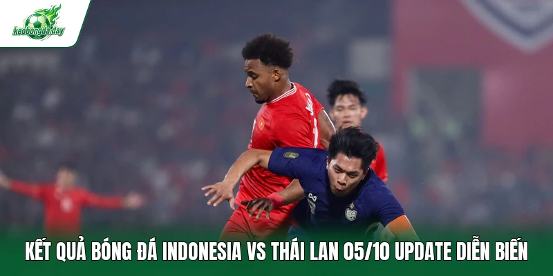 Kết quả bóng đá Indonesia vs Thái Lan 05/10