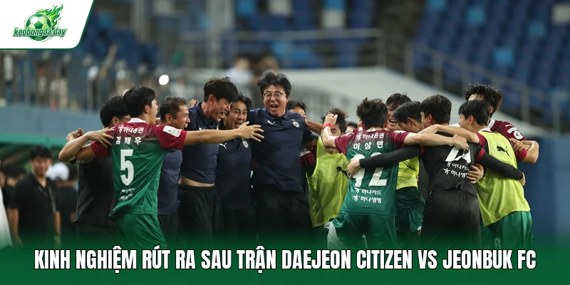 Kinh nghiệm rút ra sau trận Daejeon Citizen vs Jeonbuk FC 