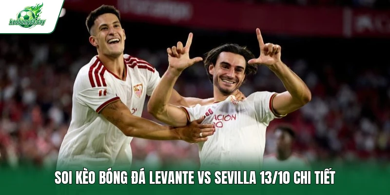 Soi kèo bóng đá Levante vs Sevilla 13/10 chi tiết