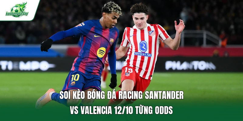 Soi kèo bóng đá Racing Santander vs Valencia 12/10 từng odds